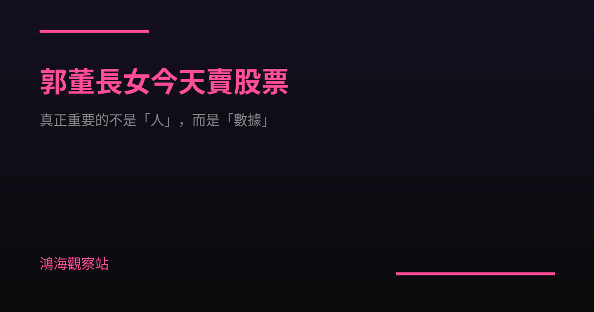 郭董長女今天賣股票：真正重要的不是「人」，而是「數據」