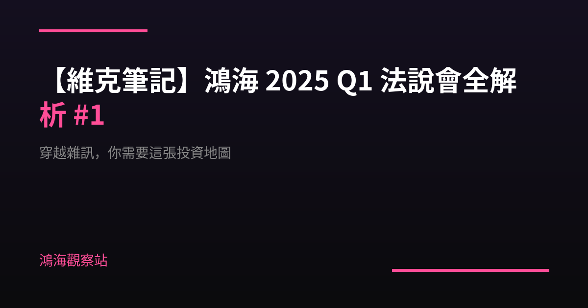 【維克筆記】鴻海 2025 Q1 法說會全解析 #1：穿越雜訊，你需要這張投資地圖