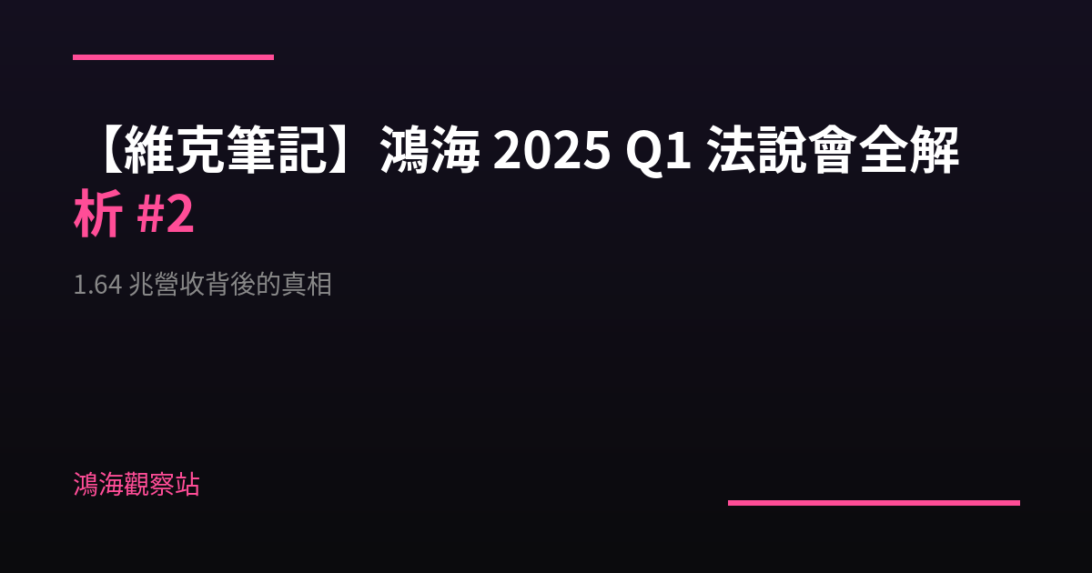【維克筆記】鴻海 2025 Q1 法說會全解析 #2：1.64 兆營收背後的真相—別被毛利率騙了